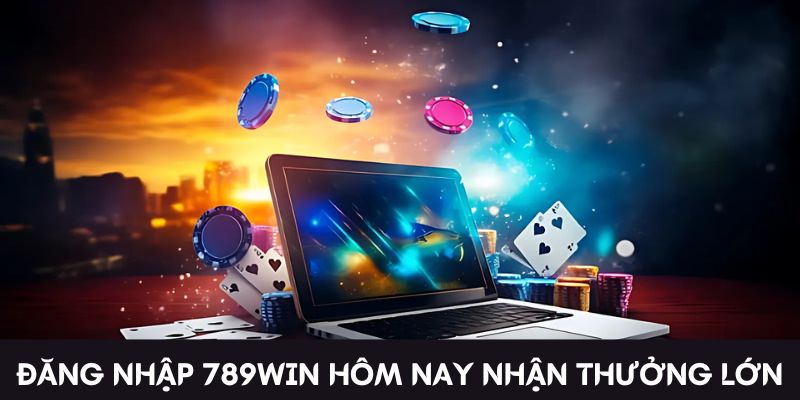 Đăng nhập 789Win hôm nay nhận thưởng lớn