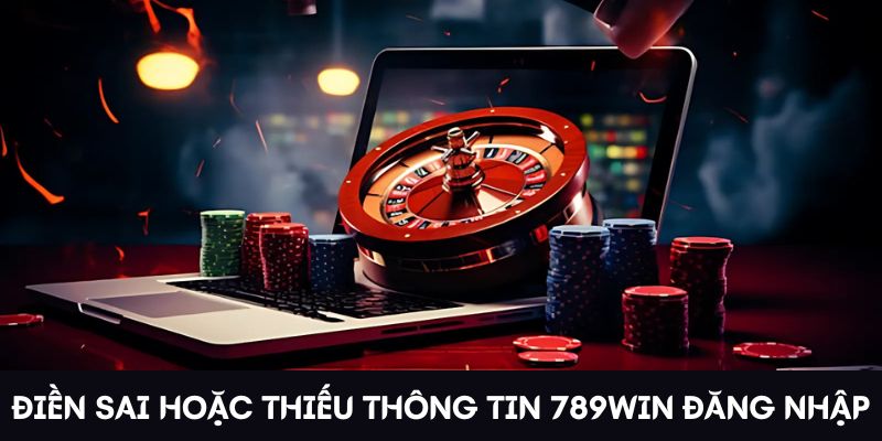 Điền sai hoặc thiếu thông tin 789Win đăng nhập