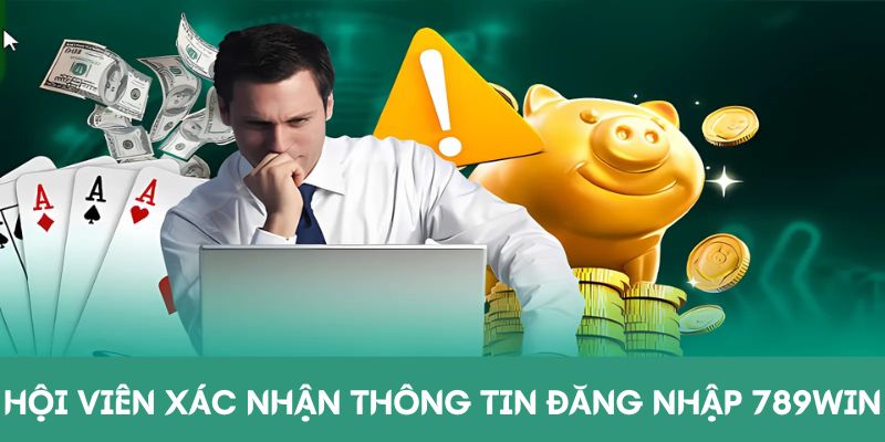 Hội viên xác nhận thông tin đăng nhập 789Win