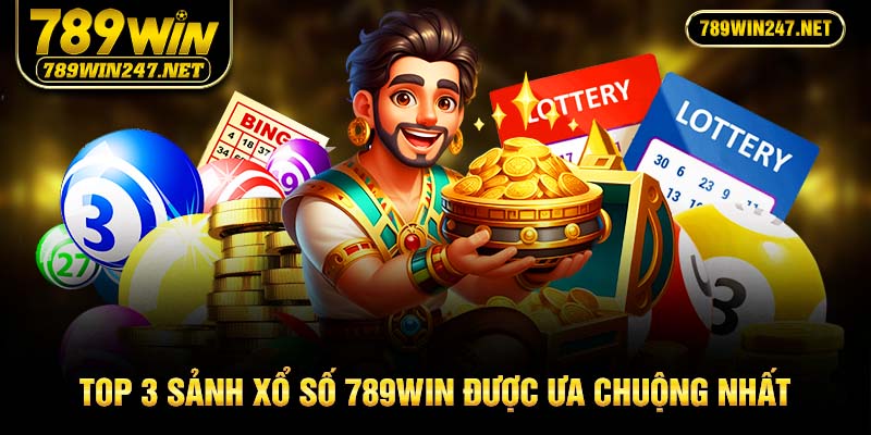 Top 3 sảnh xổ số 789Win được ưa chuộng nhất