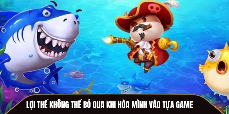 Lợi thế không thể bỏ qua khi hòa mình vào tựa game 