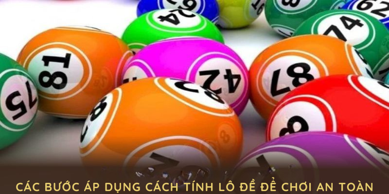 Các bước áp dụng cách tính lô đề để chơi an toàn và hiệu quả