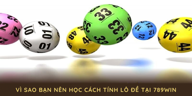 Vì sao bạn nên học cách tính lô đề tại 789WIN